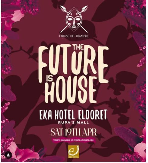 THE FUTURE IS HOUSE. EKA HOTEL ELDORET RUPA'S MALL | SAT 19TH APRIL FROM: 3PM