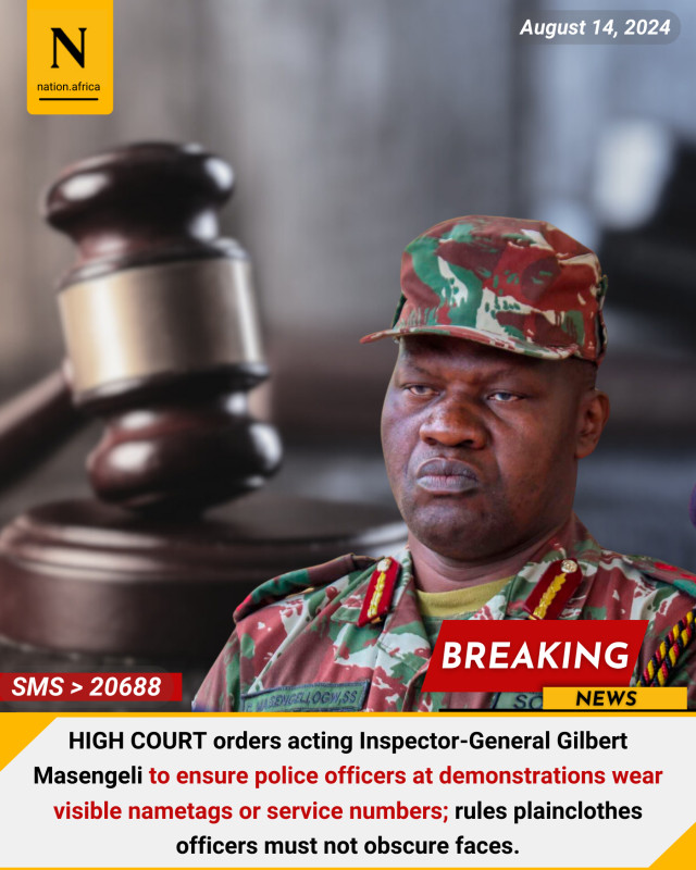 Kenya High Court Orders Police Officers At Demonstrations To Wear Visible Nametags Or Service Numbers And Plain Clothed Officers Not To Obsecure Faces